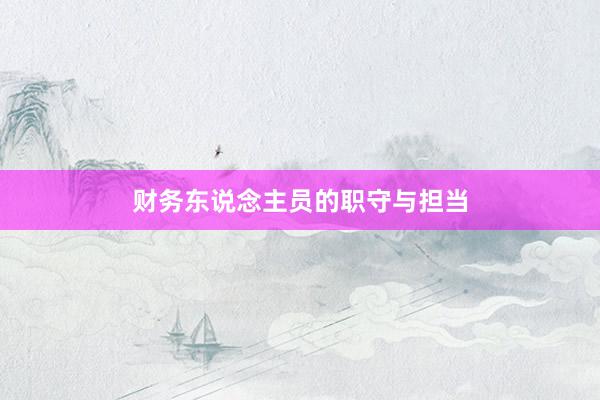 财务东说念主员的职守与担当